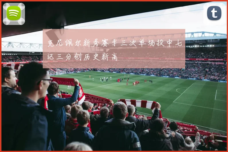 克尼佩尔新秀赛季三次单场投中七记三分创历史新高