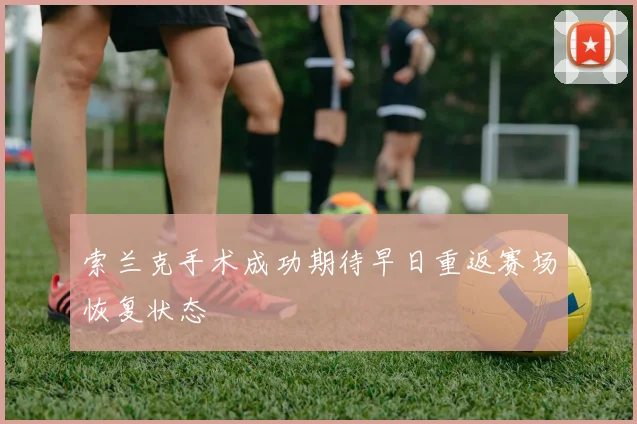 索兰克手术成功期待早日重返赛场恢复状态