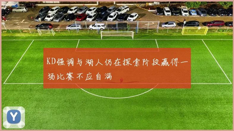 KD强调与湖人仍在探索阶段赢得一场比赛不应自满